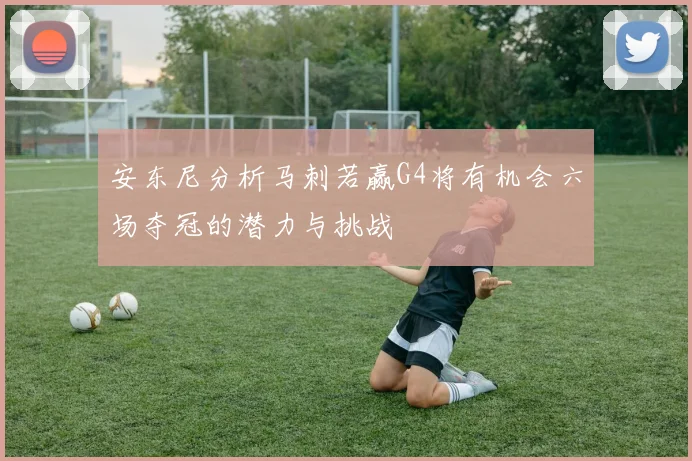 安东尼分析马刺若赢G4将有机会六场夺冠的潜力与挑战